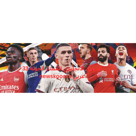 الدوري الانجليزي الممتاز الجولة 33 موسم 20242025 newskooora عربي